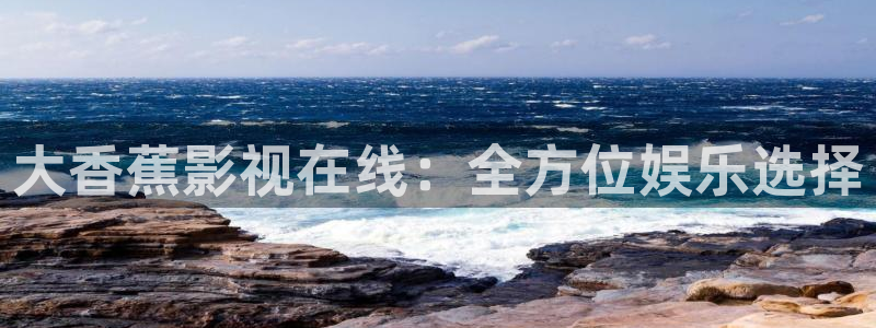 yy6680新影视大全：大香蕉影视在线：全方位娱乐选择