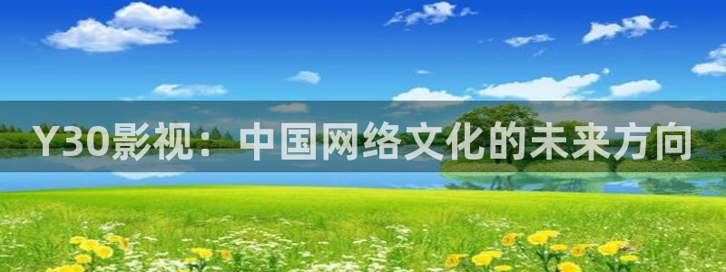 168午夜影院：Y30影视：中国网络文化的未来方向